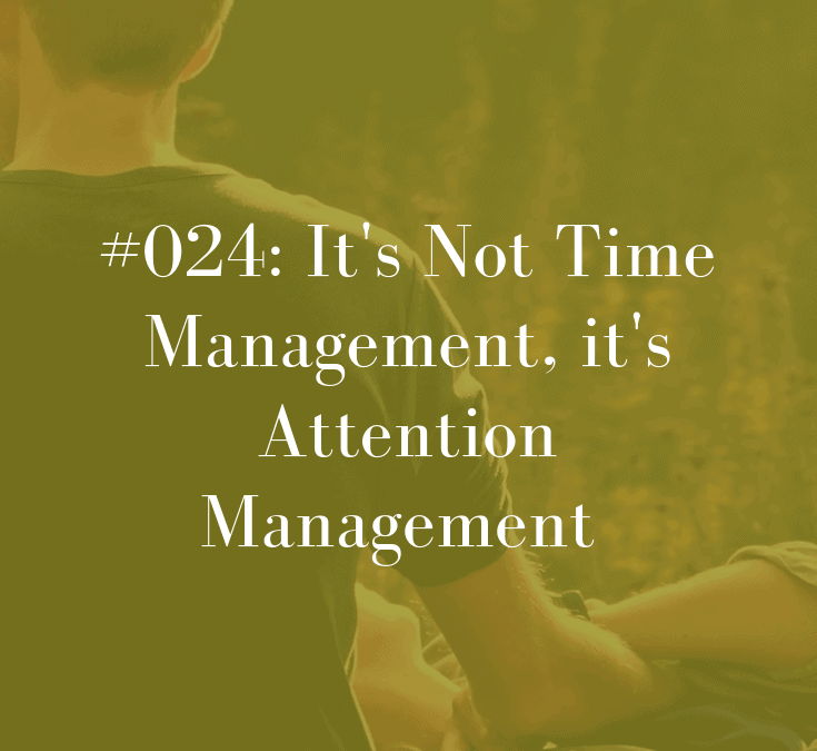 024 It’s Not Time Management, it’s Attention Management