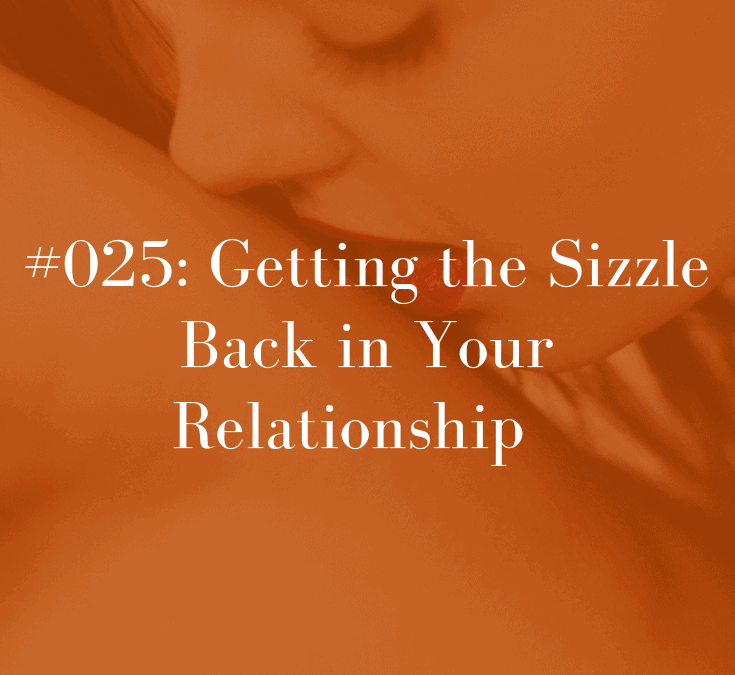 025 Getting the Sizzle Back in Your Relationship