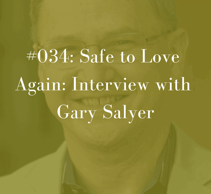 034 Safe to Love Again with Dr. Gary Salyer
