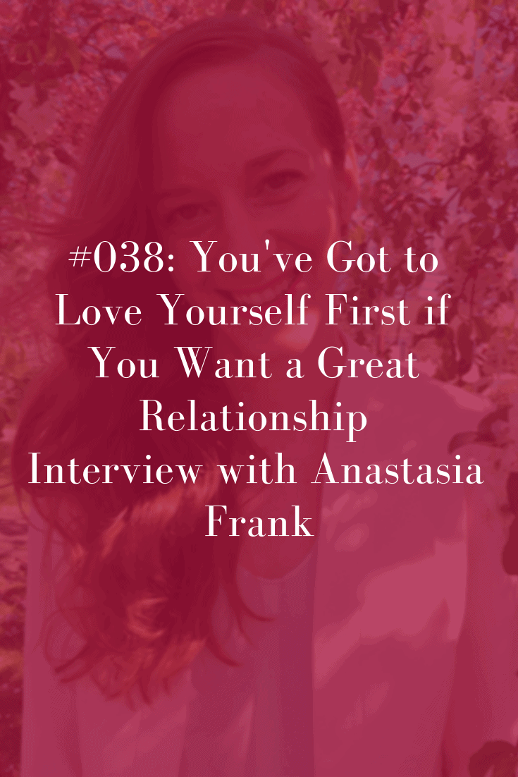 038 Anastasia Frank Interview You Ve Got To Love Yourself If You Want A Great Relationship Abby Medcalf