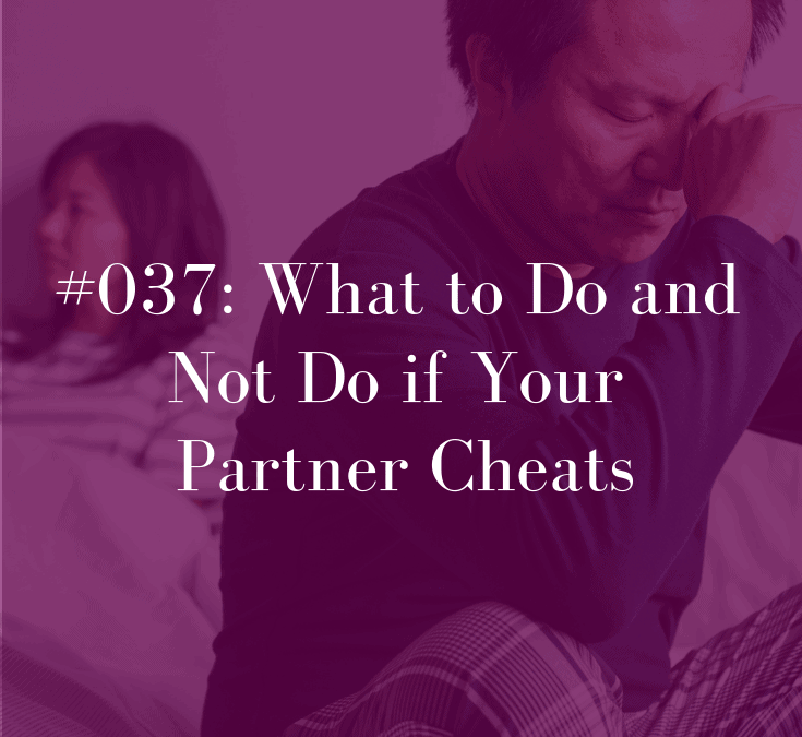 037 The Dos and Don’ts if Your Partner Cheated
