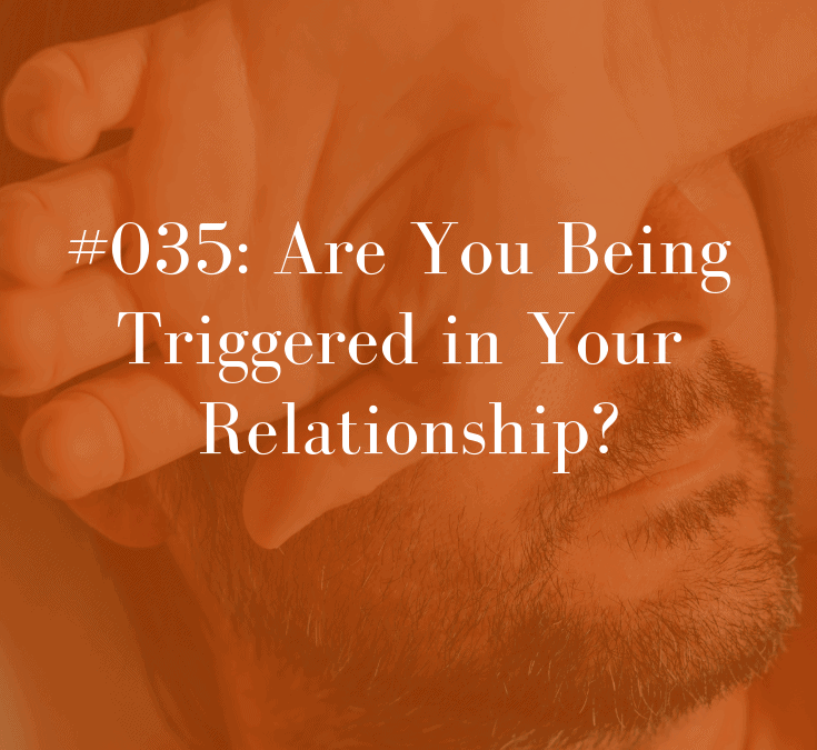 035 Are You Being Triggered in Your Relationship?