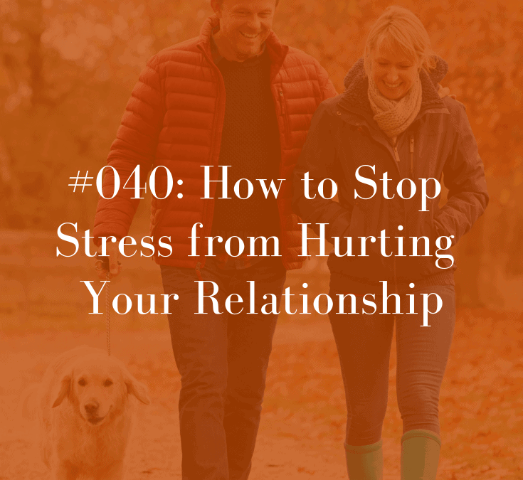 040 How to Stop Stress from Hurting Your Relationship