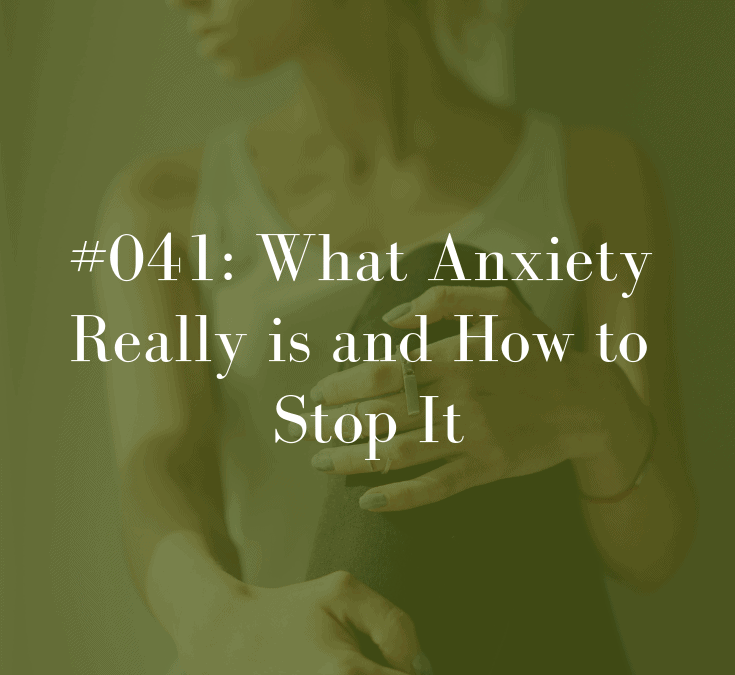 041 What Anxiety Really is and How to Stop It
