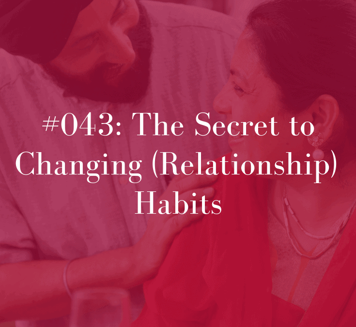 043 The Secret to Changing (Relationship) Habits