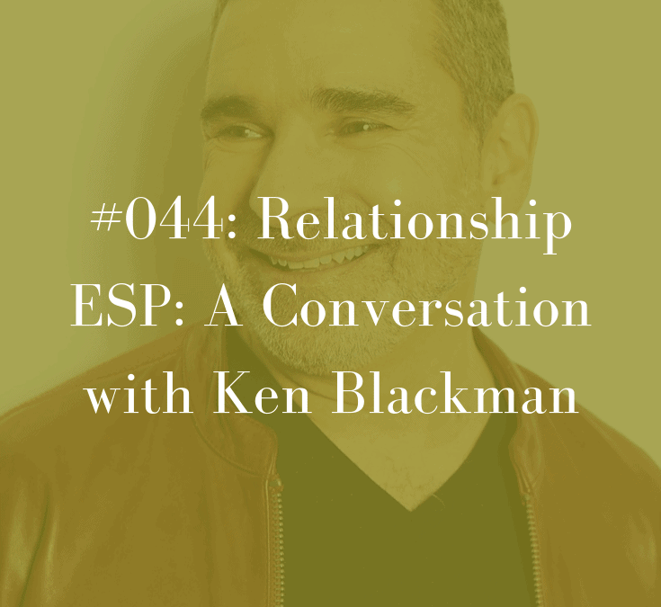 Relationship ESP: A Conversation with Ken Blackman (PODCAST EPISODE 44)