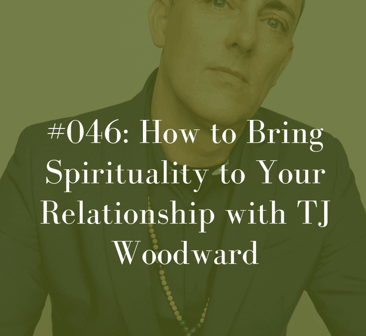 046 How to Bring Spirituality to Your Relationship with TJ Woodward