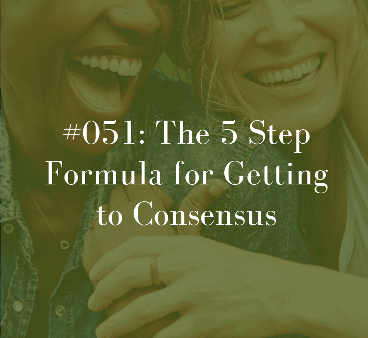 051 The 5 Step Formula for Getting to Consensus
