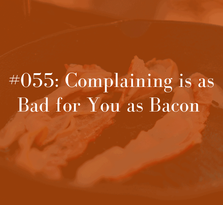055 Complaining is as Bad for You as Bacon