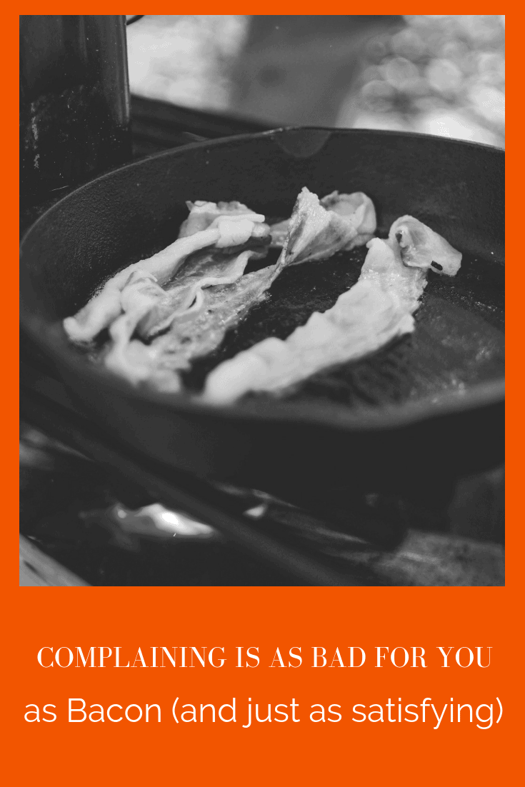 Complaining is as Bad for You as Bacon (and just as satisfying) (PODCAST EPISODE 55)