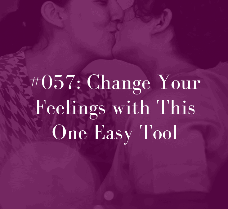 057 Change Your Feelings with This One Easy Tool