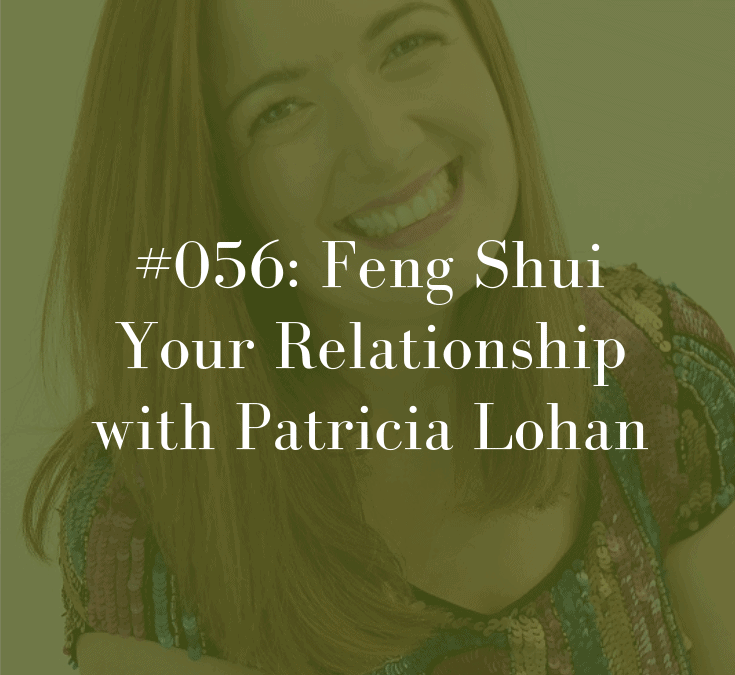 056 Feng Shui Your Relationship with Patricia Lohan