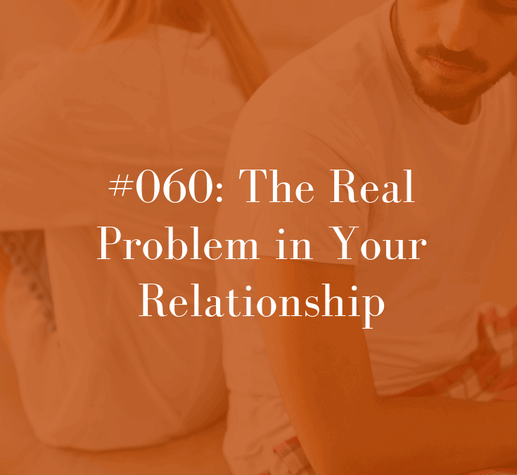 060 The Real Problem in Your Relationship