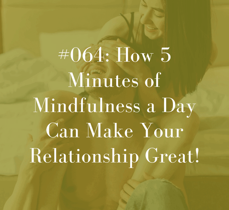 064 How 5 Minutes of Mindfulness a Day Can Make Your Relationship Great!