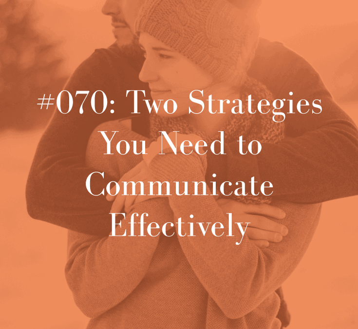070 TWO STRATEGIES YOU NEED TO COMMUNICATE EFFECTIVELY