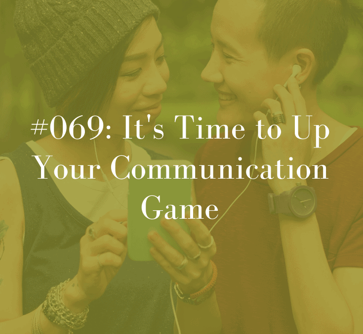 069 It’s Time to Up Your Communication Game