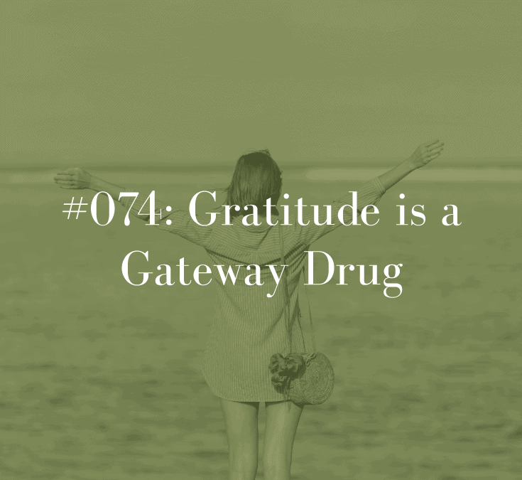 GRATITUDE IS A GATEWAY DRUG