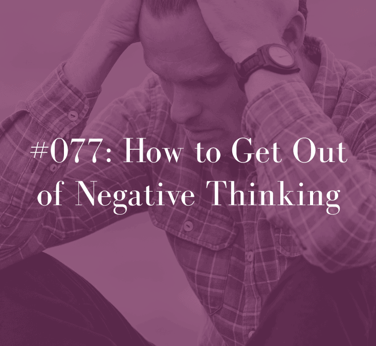 HOW TO GET OUT OF NEGATIVE THINKING