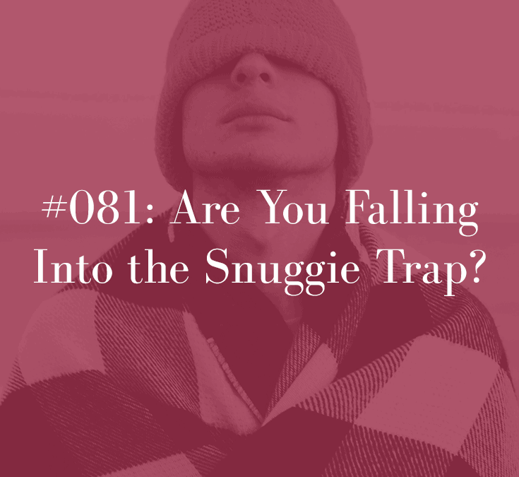 ARE YOU FALLING INTO THE SNUGGIE TRAP?
