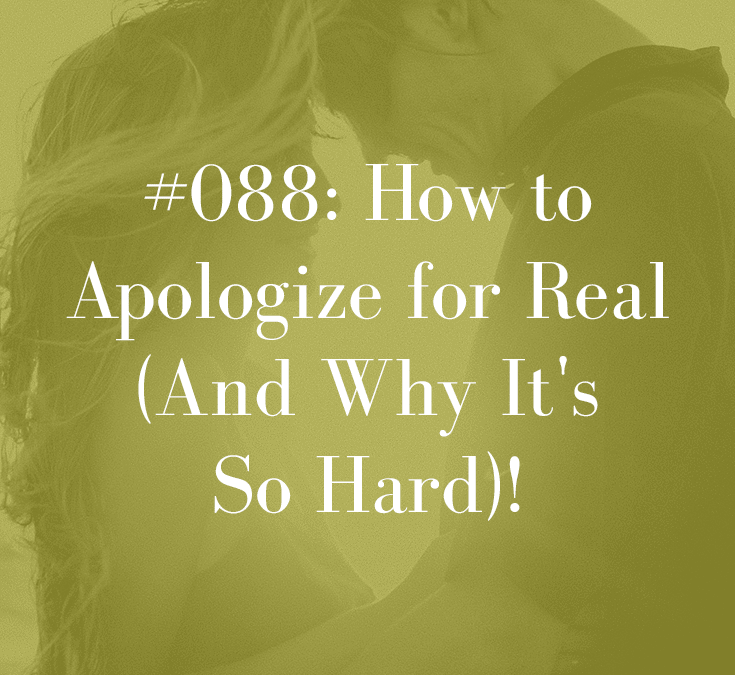 HOW TO APOLOGIZE FOR REAL (AND WHY IT’S SO HARD)!