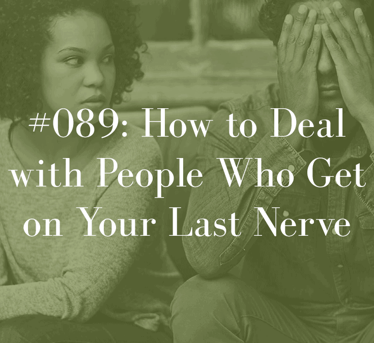 HOW TO DEAL WITH PEOPLE WHO GET ON YOUR LAST NERVE