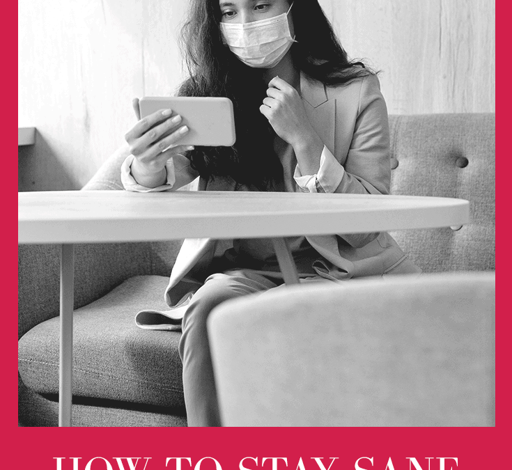HOW TO STAY SANE WHEN THE WORLD IS GOING CRAZY