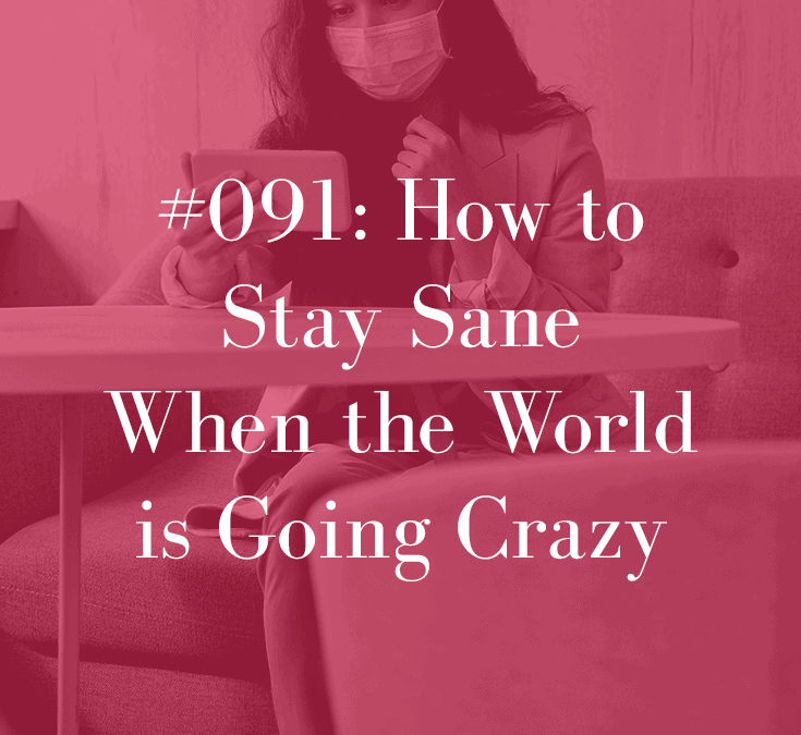 HOW TO STAY SANE WHEN THE WORLD IS GOING CRAZY