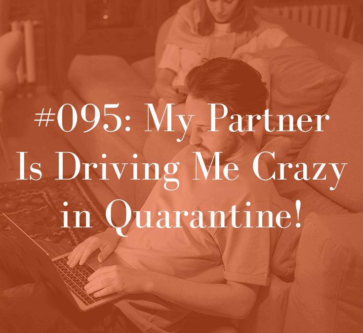 MY PARTNER IS DRIVING ME CRAZY IN QUARANTINE!
