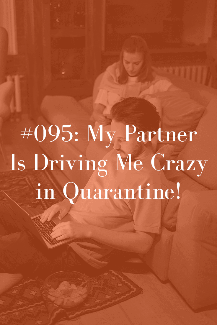 MY PARTNER IS DRIVING ME CRAZY IN QUARANTINE! (PODCAST EPISODE 95)