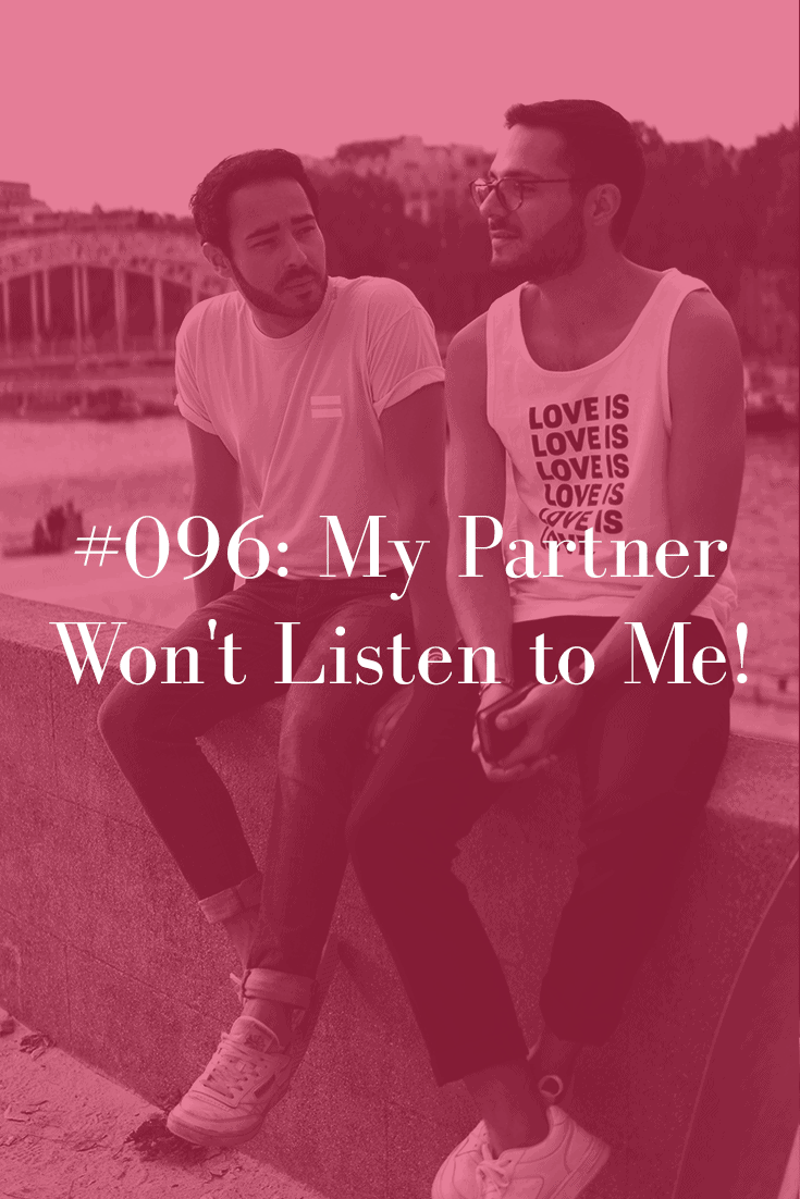 MY PARTNER WON’T LISTEN TO ME! (PODCAST EPISODE 96)