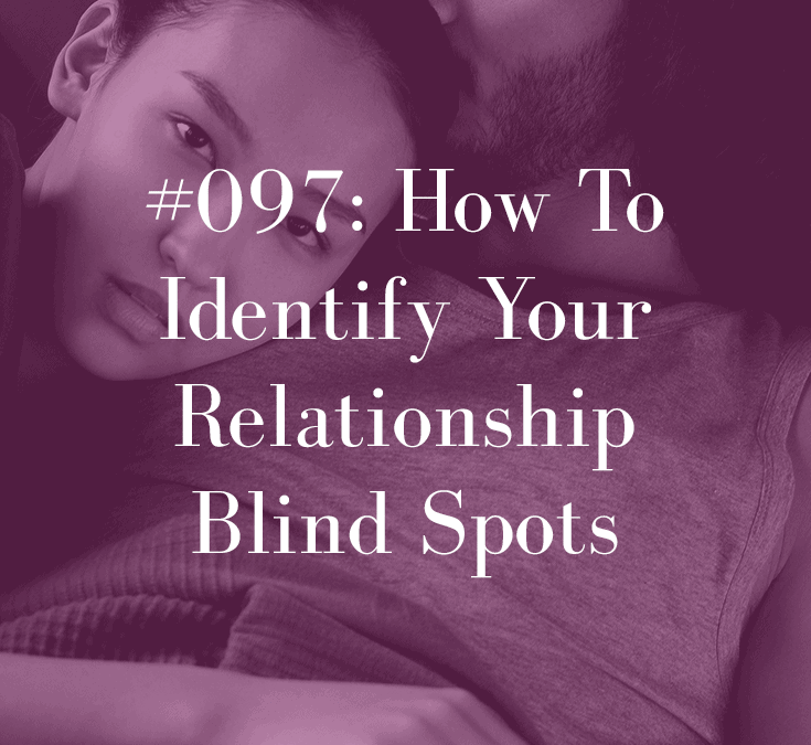 HOW TO IDENTIFY YOUR RELATIONSHIP BLIND SPOTS