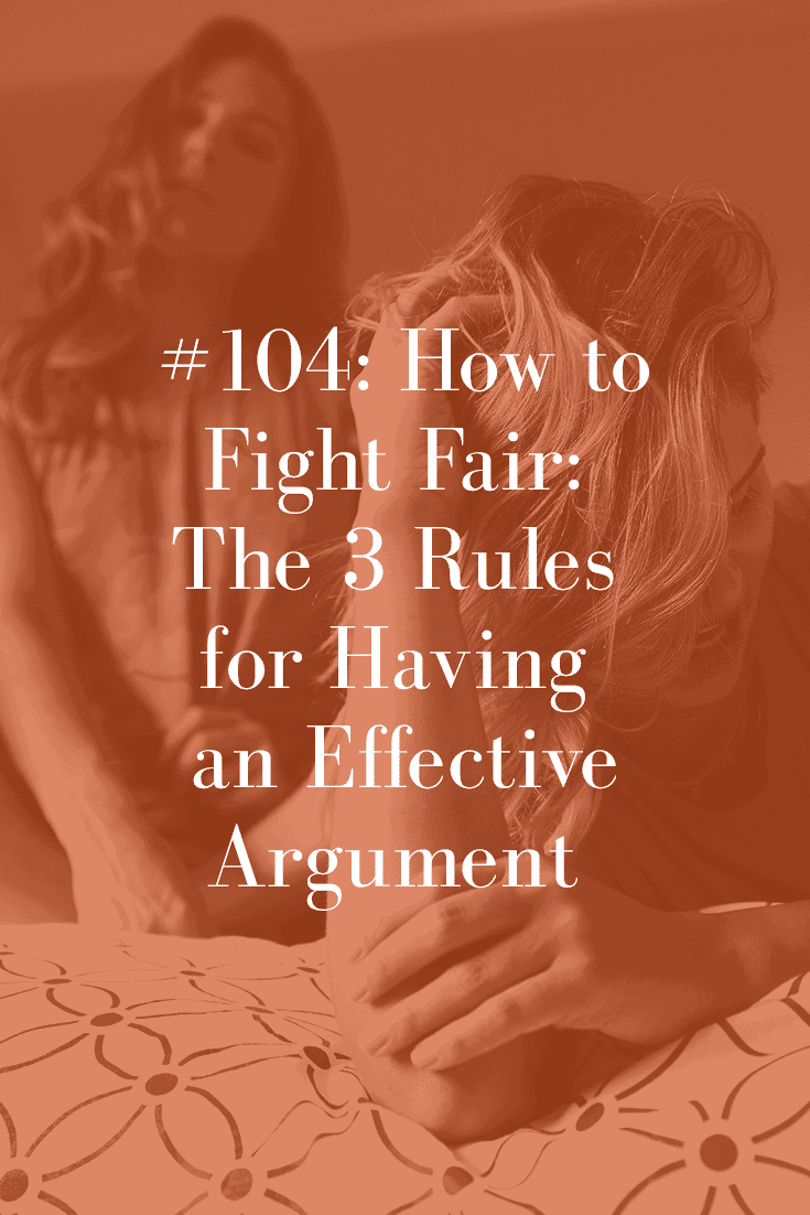 HOW TO FIGHT FAIR: THE 3 RULES FOR HAVING AN EFFECTIVE ARGUMENT (PODCAST EPISODE 104)