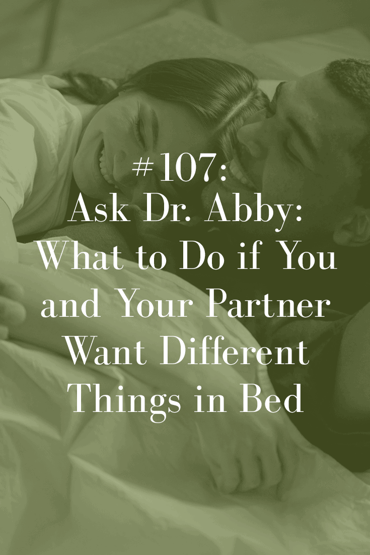 ASK DR. ABBY: WHAT TO DO IF YOU AND YOUR PARTNER WANT DIFFERENT THINGS IN BED (PODCAST EPISODE 107)