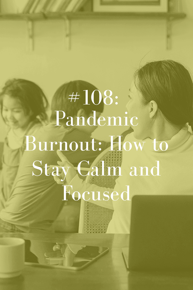 PANDEMIC BURNOUT: HOW TO STAY CALM AND FOCUSED (PODCAST EPISODE 108)