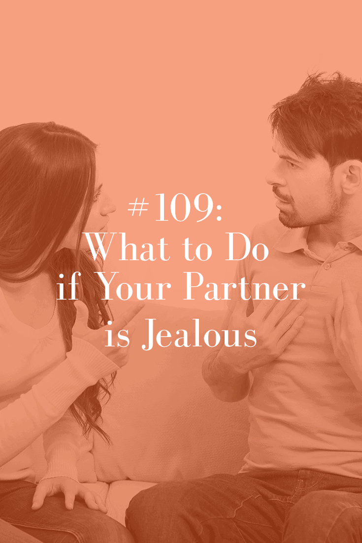 WHAT TO DO IF YOUR PARTNER IS JEALOUS (PODCAST EPISODE 109)