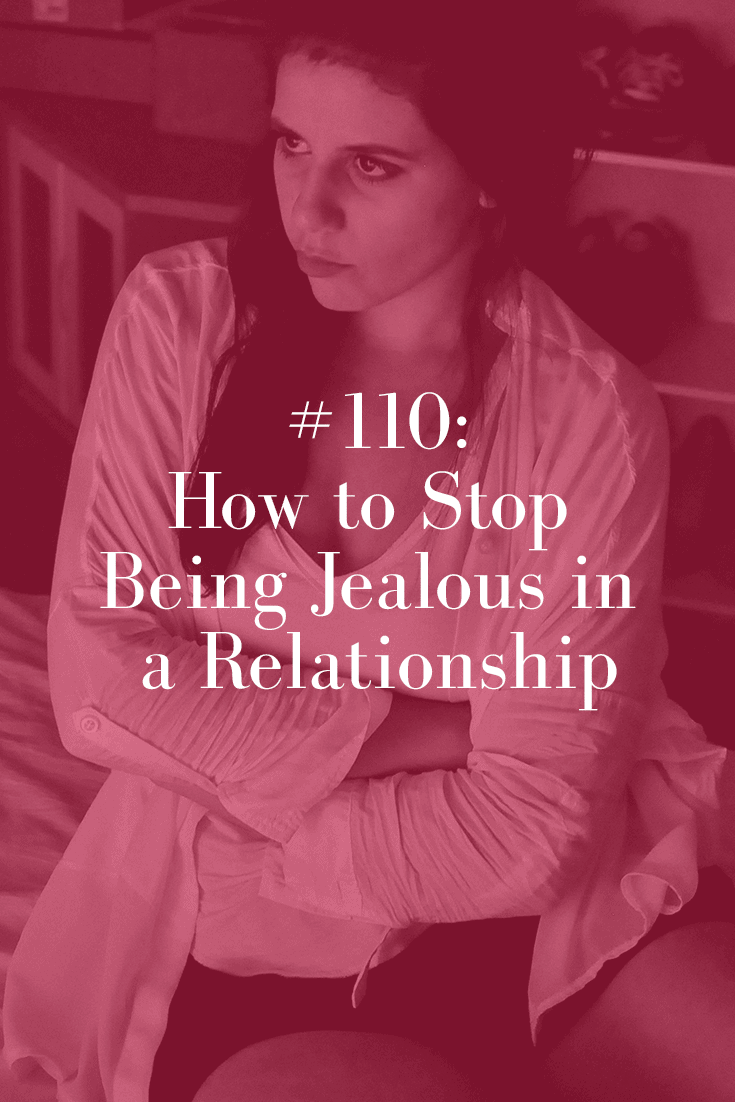 HOW TO STOP BEING JEALOUS IN A RELATIONSHIP (PODCAST EPISODE 110)