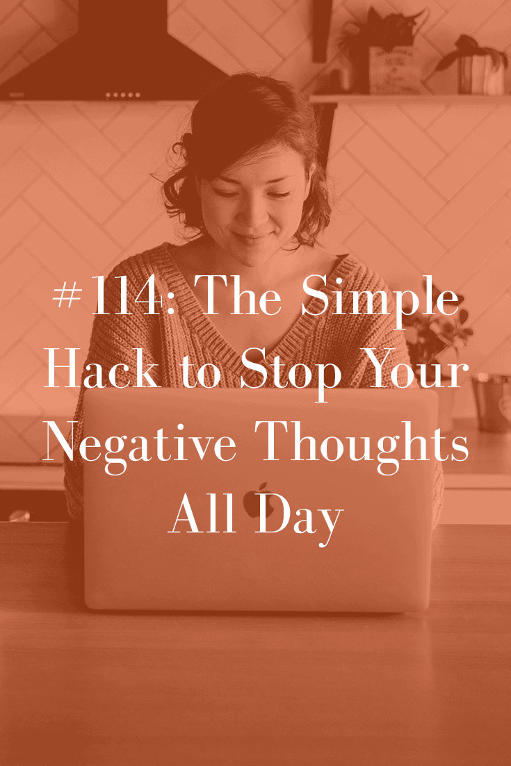 THE SIMPLE HACK TO STOP YOUR NEGATIVE THOUGHTS ALL DAY (PODCAST EPISODE 114)