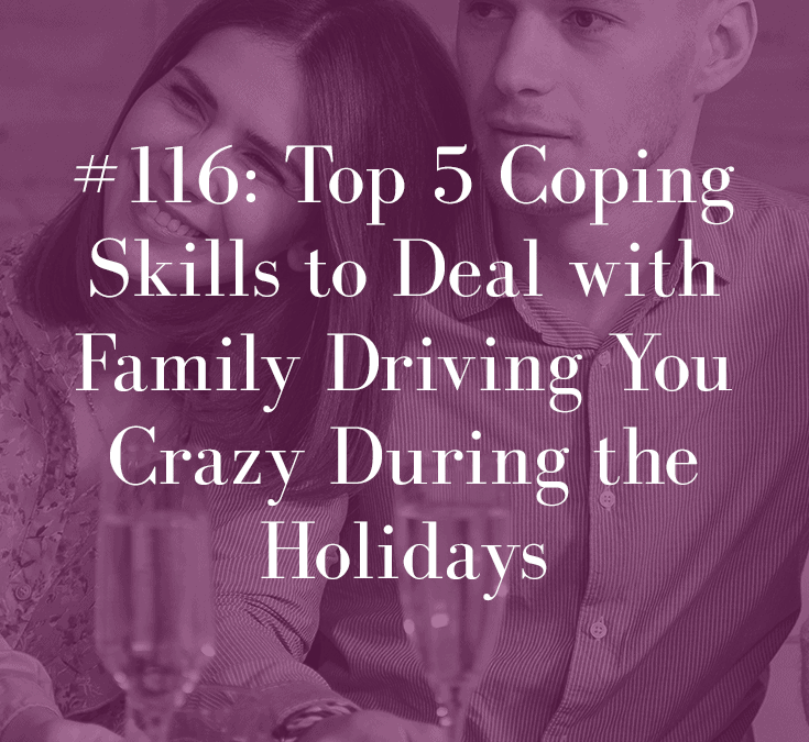 TOP 5 COPING SKILLS TO DEAL WITH FAMILY DRIVING YOU CRAZY DURING THE HOLIDAYS