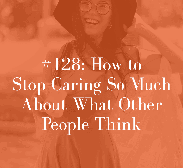HOW TO STOP CARING SO MUCH ABOUT WHAT OTHER PEOPLE THINK