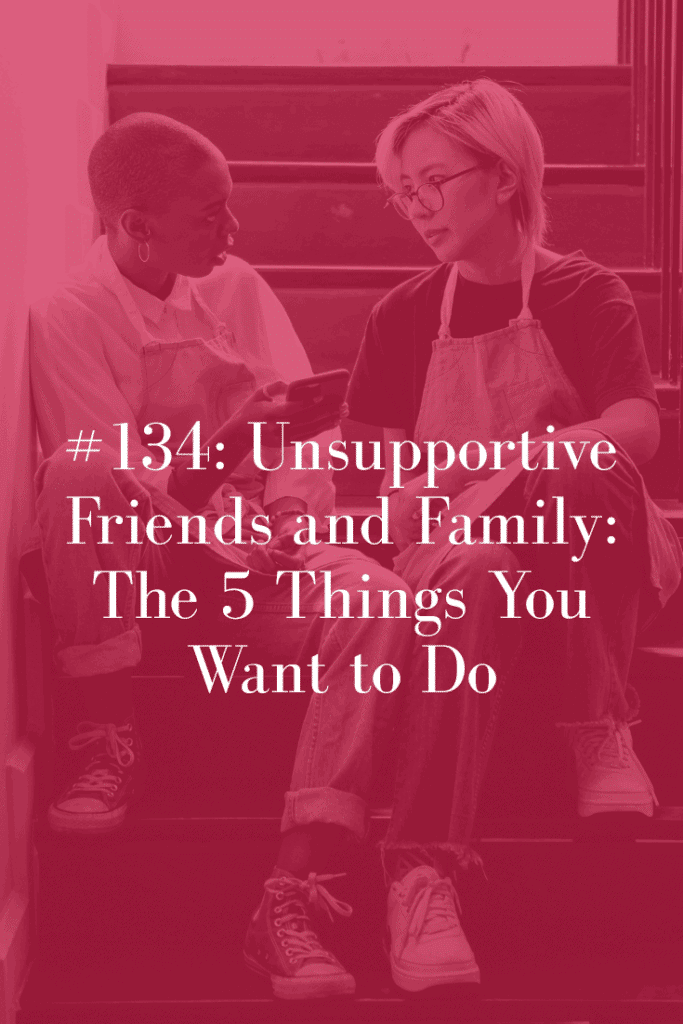 UNSUPPORTIVE FRIENDS AND FAMILY THE 5 THINGS YOU WANT TO DO Abby Medcalf