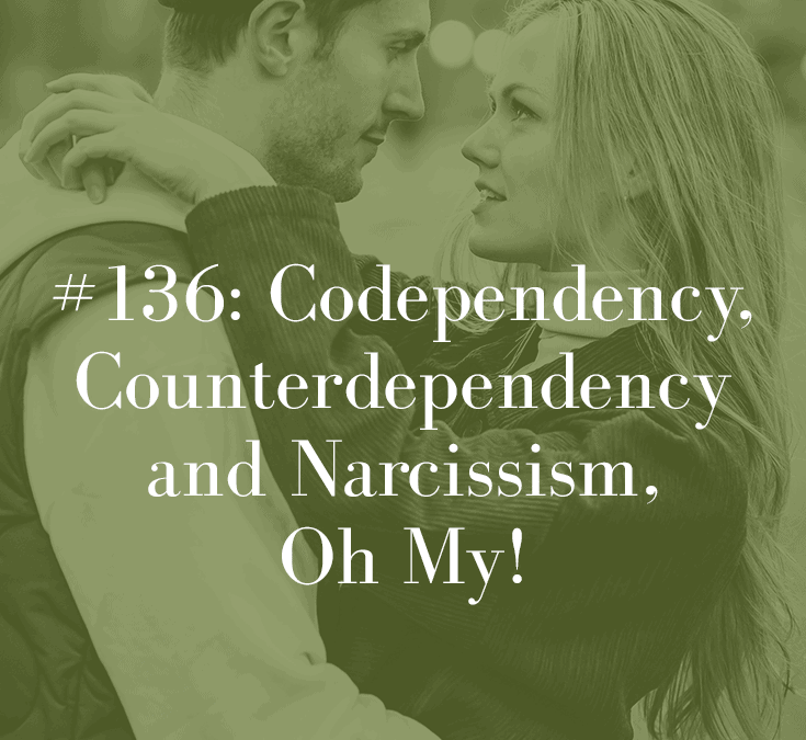 CODEPENDENCY, COUNTER-DEPENDENCY AND NARCISSISM, OH MY!