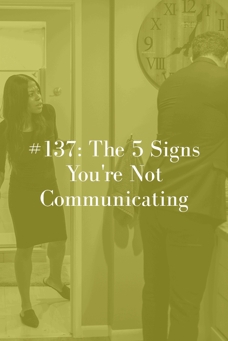 THE 5 SIGNS THAT YOU’RE NOT COMMUNICATING (PODCAST EPISODE 137)