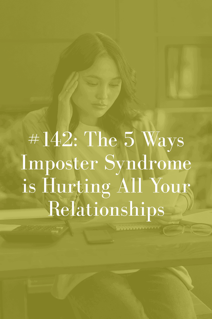 THE 5 WAYS IMPOSTER SYNDROME IS HURTING ALL YOUR RELATIONSHIPS (PODCAST EPISODE 142)