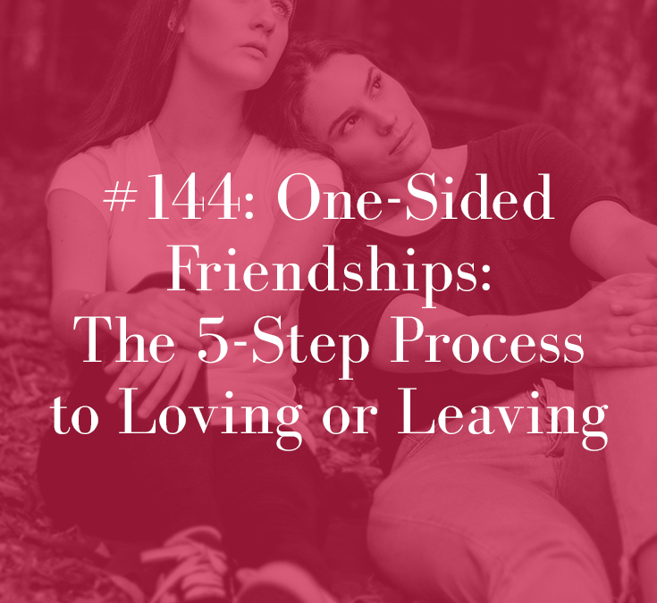 ONE-SIDED FRIENDSHIPS: THE 5-STEP PROCESS TO LOVING OR LEAVING THEM