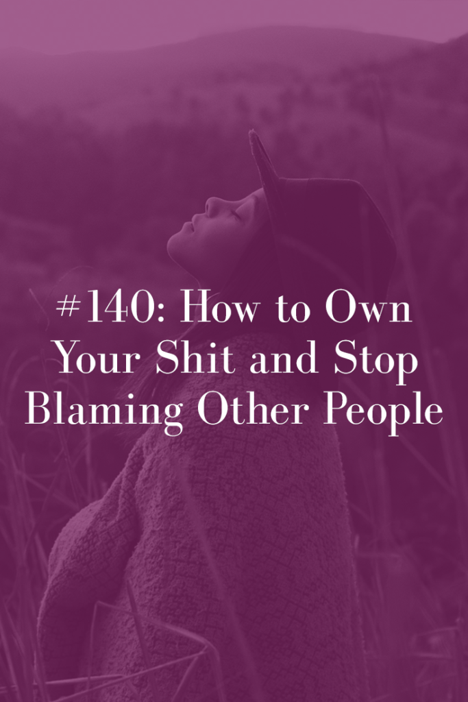 stop blaming others and own your shit