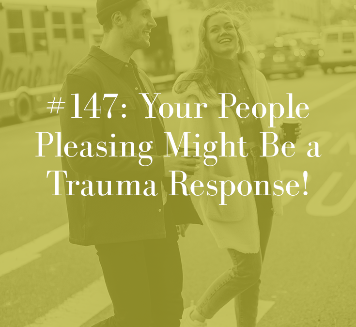YOUR PEOPLE PLEASING MIGHT BE A TRAUMA RESPONSE
