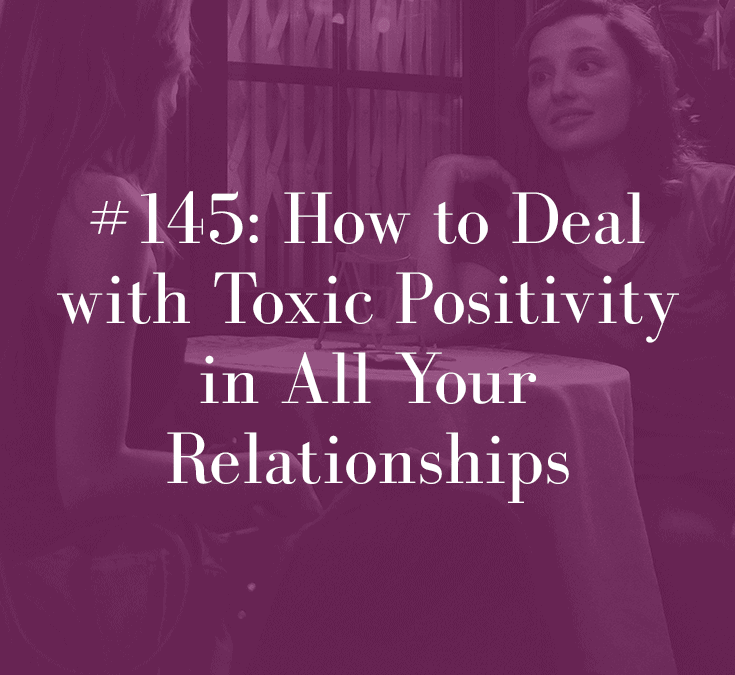 HOW TO DEAL WITH TOXIC POSITIVITY IN ALL YOUR RELATIONSHIPS
