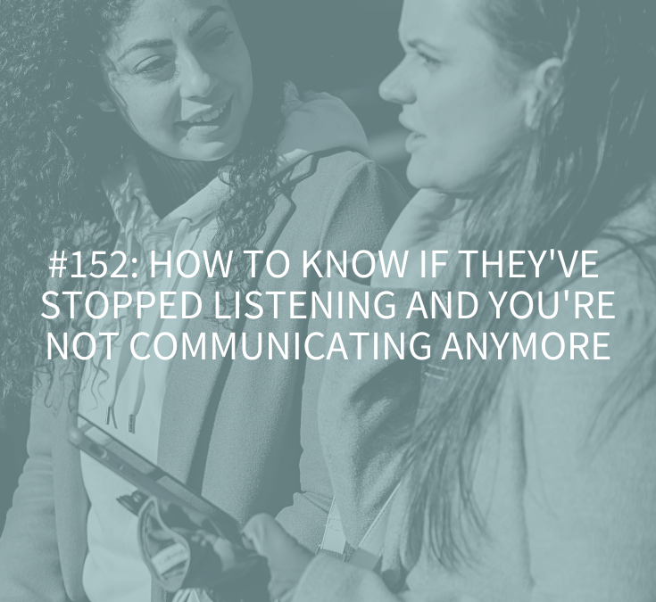 HOW TO KNOW THEY’VE STOPPED LISTENING AND YOU’RE NOT COMMUNICATING ANYMORE