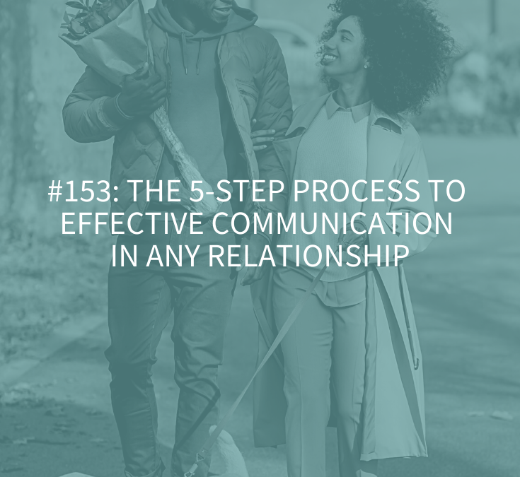 THE 5-STEP PROCESS TO EFFECTIVE COMMUNICATION IN ANY RELATIONSHIP