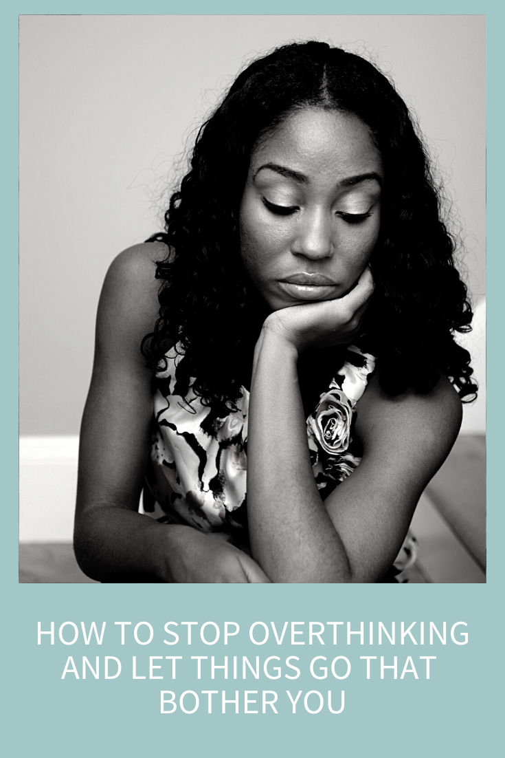 HOW TO STOP OVERTHINKING AND LET THINGS GO THAT BOTHER YOU